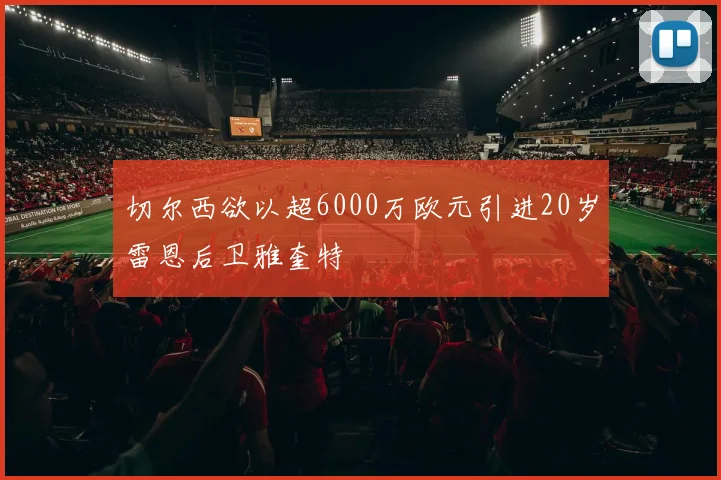切尔西欲以超6000万欧元引进20岁雷恩后卫雅奎特