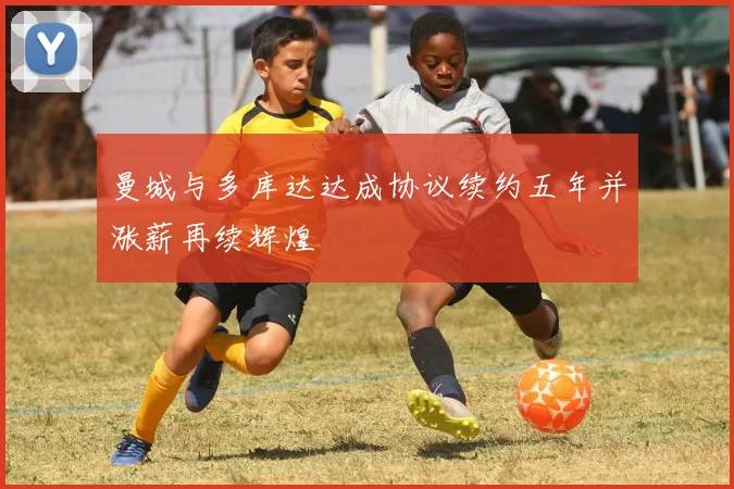 曼城与多库达达成协议续约五年并涨薪再续辉煌